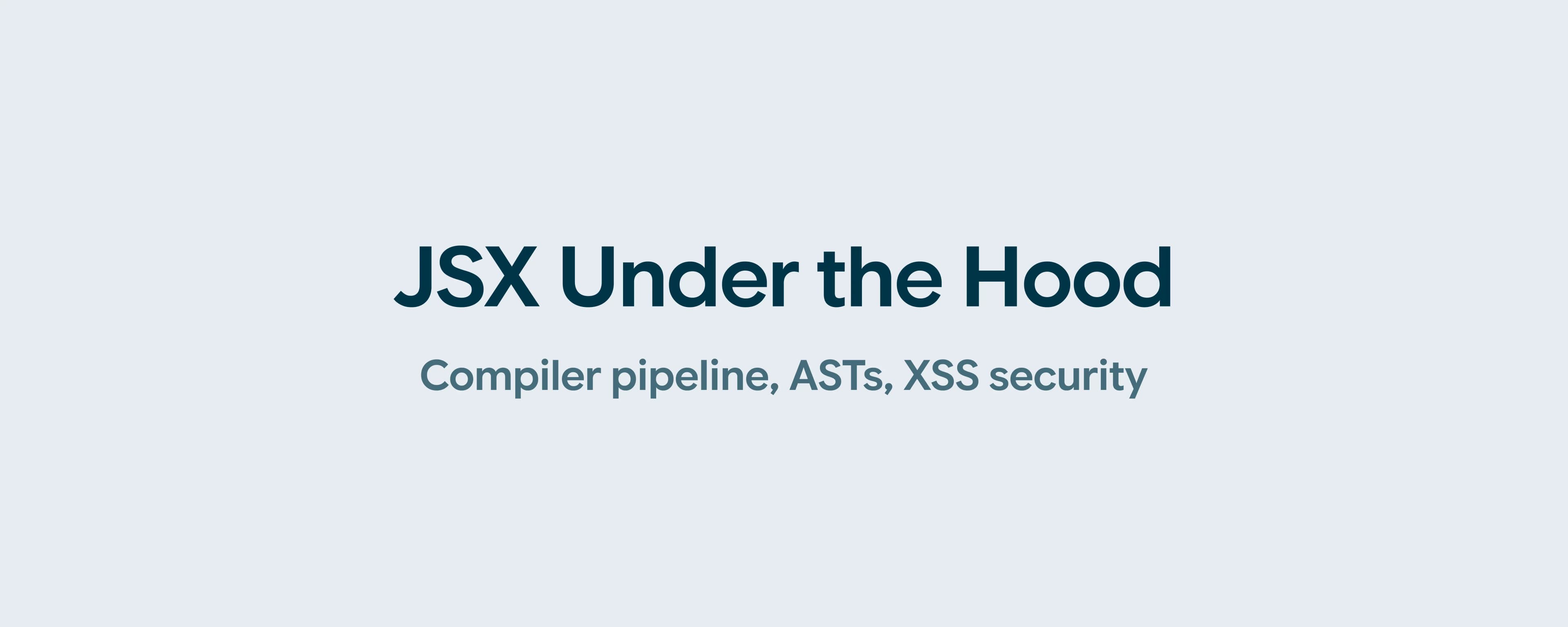 How JSX Works Under the Hood -Compiler pipeline, ASTs, XSS security